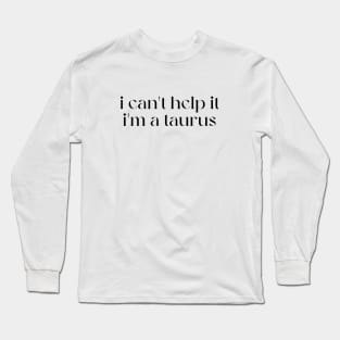 i can't help it i'm a taurus Long Sleeve T-Shirt